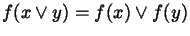 $\mbox{\large$f(x\lor y)= f(x) \lor f(y)$}$