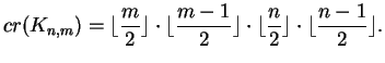 $\displaystyle cr(K_{n,m})=\lfloor\frac{m}{2}\rfloor\cdot\lfloor\frac{m-1}{2}\rfloor
\cdot\lfloor\frac{n}{2}\rfloor\cdot\lfloor\frac{n-1}{2}\rfloor.$